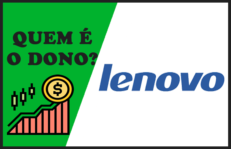 Quem é o Dono da Lenovo – Sócios e Proprietários da Empresa